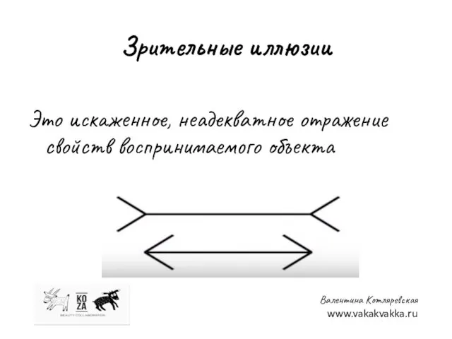 Зрительные иллюзии Это искаженное, неадекватное отражение свойств воспринимаемого объекта Валентина Котляревская www.vakakvakka.ru