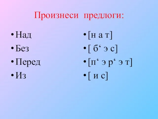 Произнеси предлоги: Над Без Перед Из [н а т] [ б‘