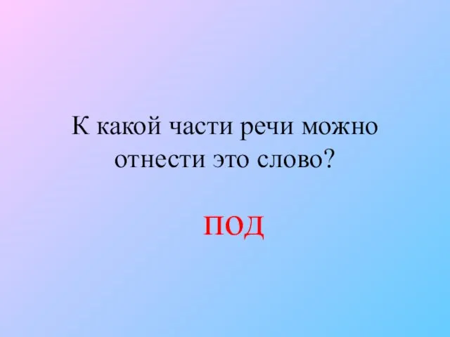 К какой части речи можно отнести это слово? под