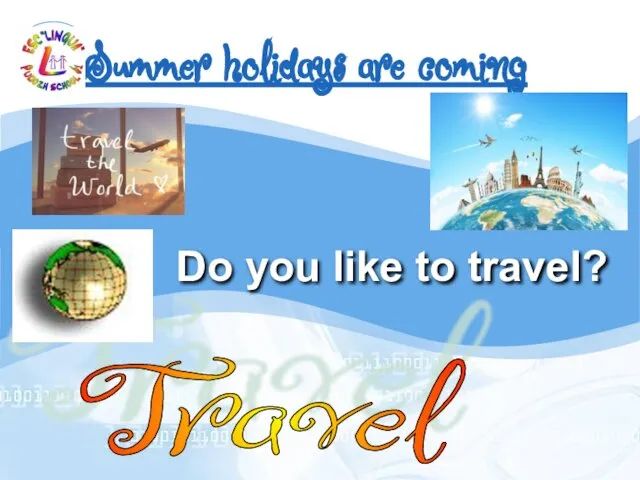 Summer holidays are coming Travel Do you like to travel?