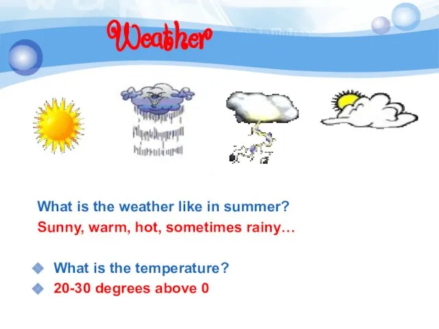 What is the weather like in summer? Sunny, warm, hot, sometimes