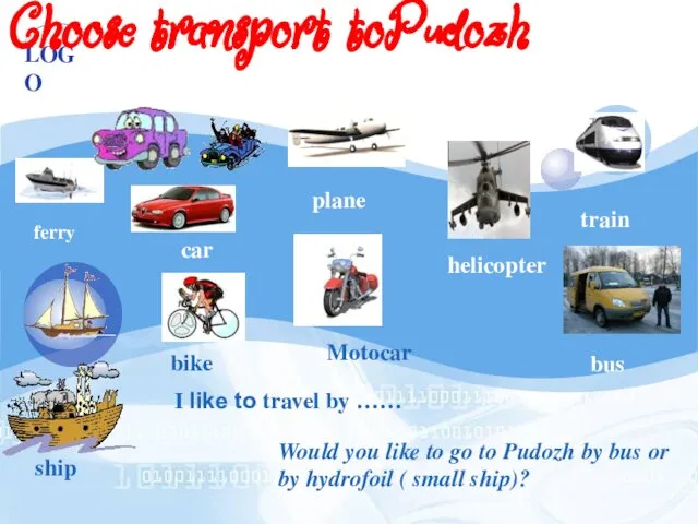 plane car bike ferry train Choose transport toPudozh Would you like