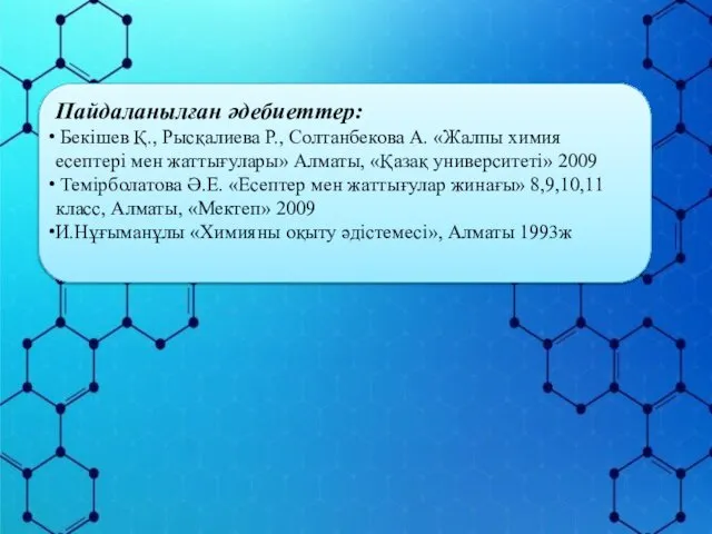 Пайдаланылған әдебиеттер: Бекішев Қ., Рысқалиева Р., Солтанбекова А. «Жалпы химия есептері