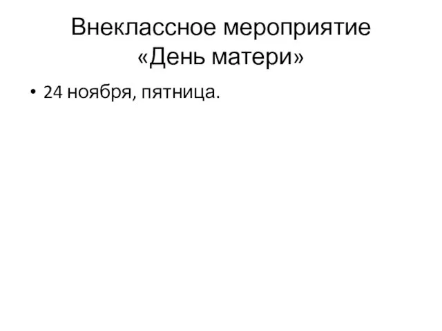 Внеклассное мероприятие «День матери» 24 ноября, пятница.