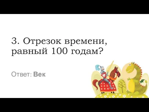 3. Отрезок времени, равный 100 годам? Ответ: Век