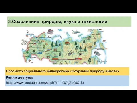 3.Сохранение природы, наука и технологии Режим доступа: https://www.youtube.com/watch?v=mGCgZaOtCUo Просмотр социального видеоролика «Сохраним природу вместе»