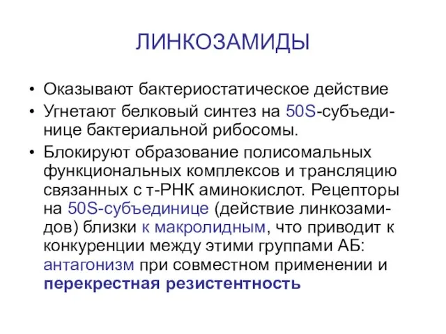 ЛИНКОЗАМИДЫ Оказывают бактериостатическое действие Угнетают белковый синтез на 50S-субъеди-нице бактериальной рибосомы.