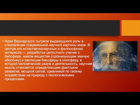 Идеи Вернадского сыграли выдающуюся роль в становлении современной научной картины мира.