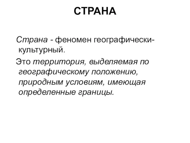 СТРАНА Страна - феномен географически-культурный. Это территория, выделяемая по географическому положению, природным условиям, имеющая определенные границы.