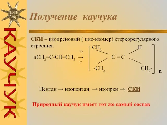 Получение каучука СКИ – изопреновый ( цис-изомер) стереорегулярного строения. nCH2=C-CH=CH2 →