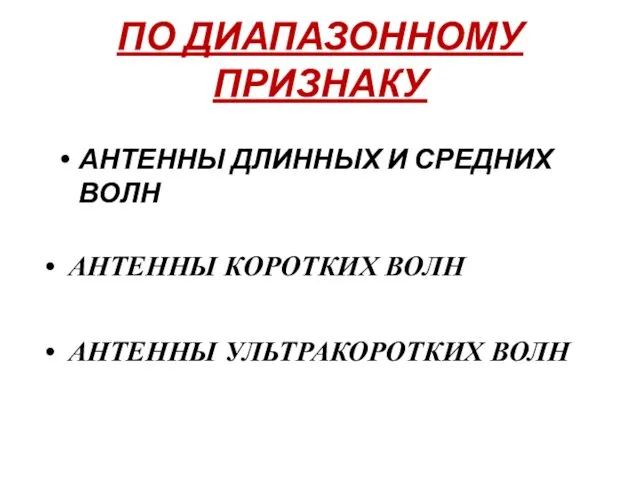 ПО ДИАПАЗОННОМУ ПРИЗНАКУ АНТЕННЫ ДЛИННЫХ И СРЕДНИХ ВОЛН АНТЕННЫ КОРОТКИХ ВОЛН АНТЕННЫ УЛЬТРАКОРОТКИХ ВОЛН