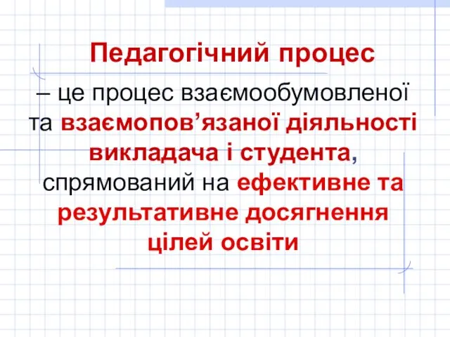 Педагогічний процес – це процес взаємообумовленої та взаємопов’язаної діяльності викладача і