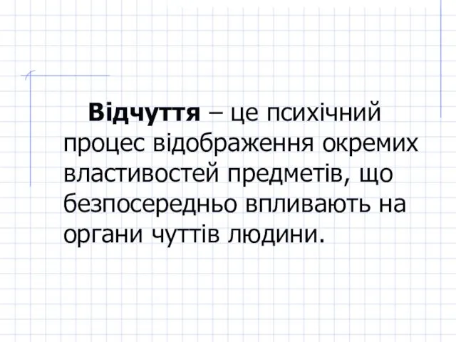 Відчуття – це психічний процес відображення окремих властивостей предметів, що безпосередньо впливають на органи чуттів людини.