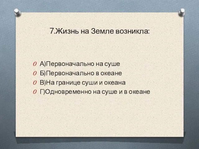 7.Жизнь на Земле возникла: А)Первоначально на суше Б)Первоначально в океане В)На