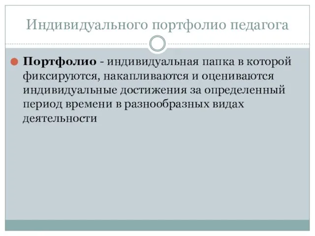 Индивидуального портфолио педагога Портфолио - индивидуальная папка в которой фиксируются, накапливаются