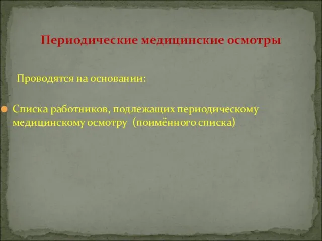 Проводятся на основании: Списка работников, подлежащих периодическому медицинскому осмотру (поимённого списка) Периодические медицинские осмотры