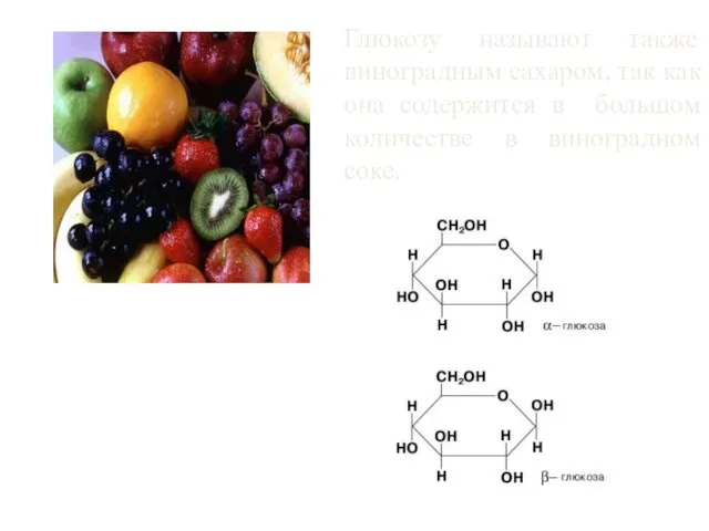 Глюкозу называют также виноградным сахаром, так как она содержится в большом количестве в виноградном соке.