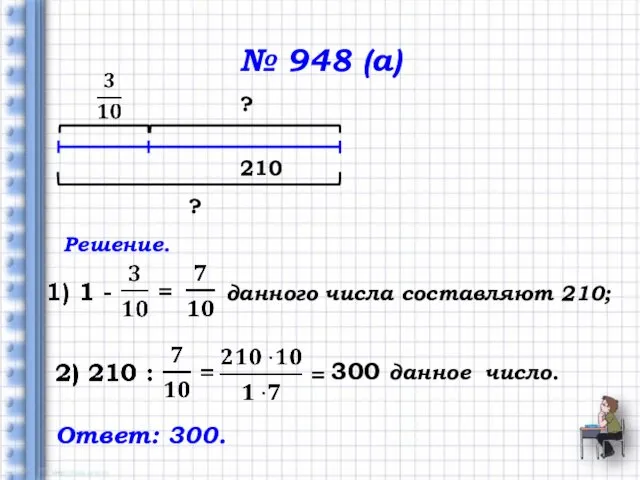 № 948 (а) 210 ? Решение. 300 данное число. Ответ: 300. ? данного числа составляют 210;