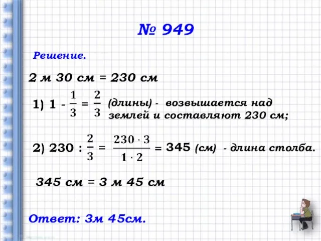 № 949 Решение. 345 (см) - длина столба. Ответ: 3м 45см.