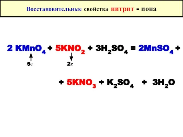 Восстановительные свойства нитрит - иона 2 KMnO4 + 5KNO2 + 3H2SO4