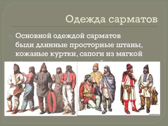 Одежда сарматов Основной одеждой сарматов были длинные просторные штаны, кожаные куртки,