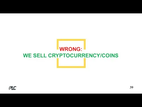 39 WRONG: WE SELL CRYPTOCURRENCY/COINS