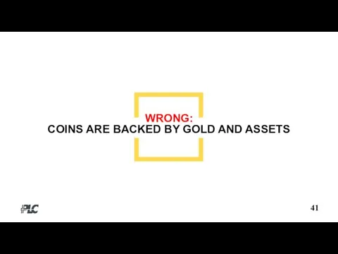 WRONG: COINS ARE BACKED BY GOLD AND ASSETS 41