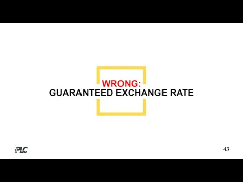 WRONG: GUARANTEED EXCHANGE RATE 43