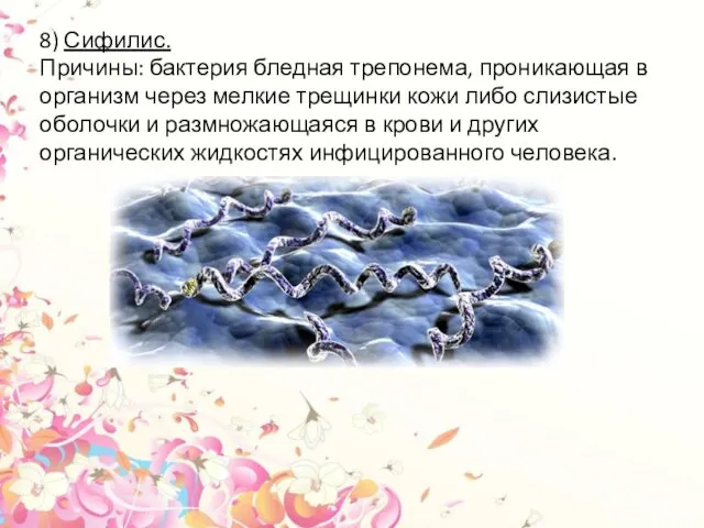 8) Сифилис. Причины: бактерия бледная трепонема, проникающая в организм через мелкие