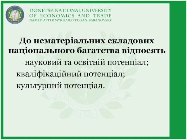 До нематеріальних складових національного багатства відносять науковий та освітній потенціал; кваліфікаційний потенціал; культурний потенціал.