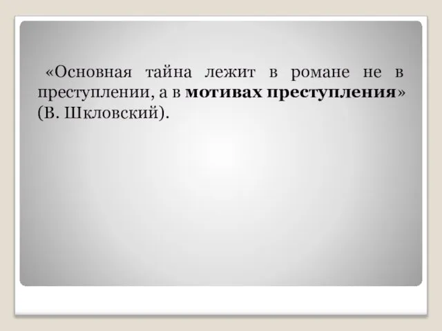 «Основная тайна лежит в романе не в преступлении, а в мотивах преступления» (В. Шкловский).