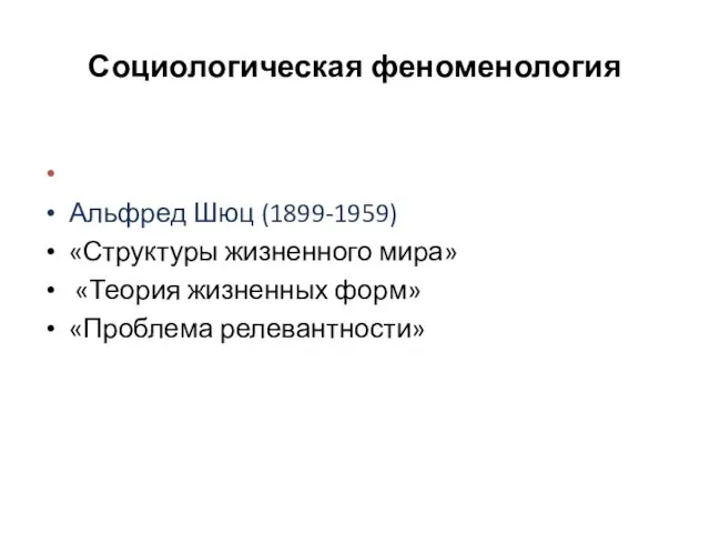 Социологическая феноменология Альфред Шюц (1899-1959) «Структуры жизненного мира» «Теория жизненных форм» «Проблема релевантности»