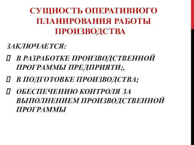 СУЩНОСТЬ ОПЕРАТИВНОГО ПЛАНИРОВАНИЯ РАБОТЫ ПРОИЗВОДСТВА – ЗАКЛЮЧАЕТСЯ: В РАЗРАБОТКЕ ПРОИЗВОДСТВЕННОЙ ПРОГРАММЫ