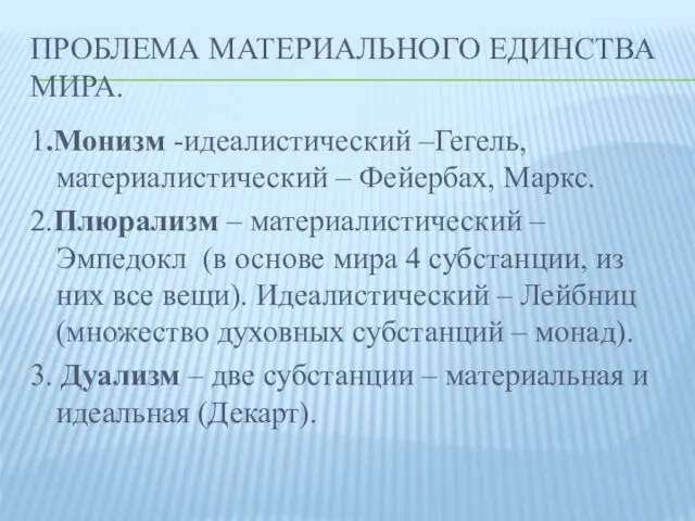 ПРОБЛЕМА МАТЕРИАЛЬНОГО ЕДИНСТВА МИРА. 1.Монизм -идеалистический –Гегель, материалистический – Фейербах, Маркс.