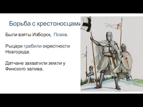 Борьба с крестоносцами Были взяты Изборск, Псков. Рыцари грабили окрестности Новгорода.