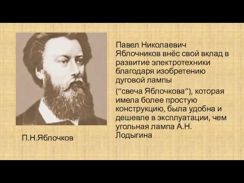 П.Н.Яблочков Павел Николаевич Яблочников внёс свой вклад в развитие электротехники благодаря