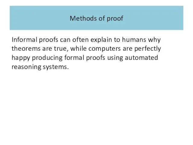 Methods of proof Informal proofs can often explain to humans why