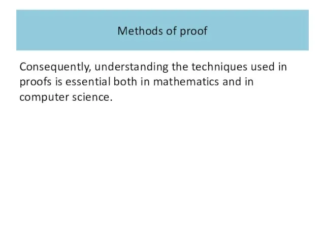 Methods of proof Consequently, understanding the techniques used in proofs is