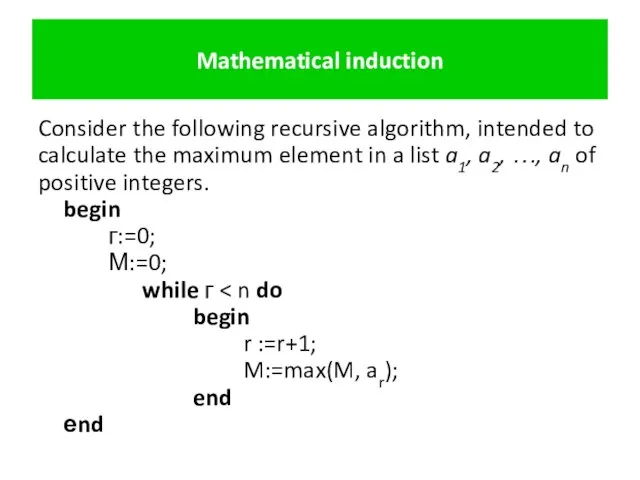 Mathematical induction Consider the following recursive algorithm, intended to calculate the