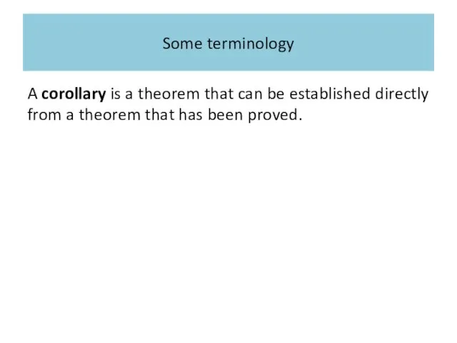 Some terminology A corollary is a theorem that can be established