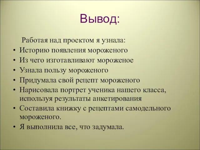 Вывод: Работая над проектом я узнала: Историю появления мороженого Из чего