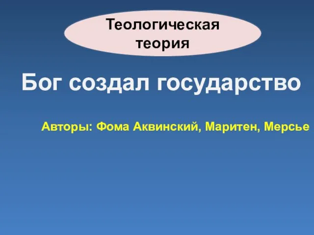 Теологическая теория Бог создал государство Авторы: Фома Аквинский, Маритен, Мерсье