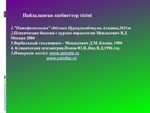 1.”Патофизиология” Әділман Нұрмұхамбетұлы.Алматы,2011ж 2.Психические болезни с курсом наркологии Менделевич В.Д Москва