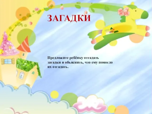 ЗАГАДКИ Предложите ребёнку отгадать загадки и объяснить, что ему помогло их отгадать.