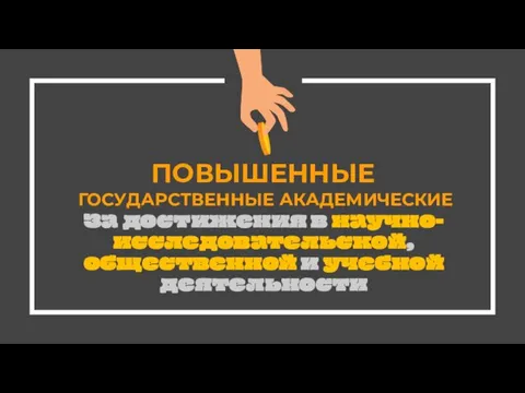 ПОВЫШЕННЫЕ ГОСУДАРСТВЕННЫЕ АКАДЕМИЧЕСКИЕ За достижения в научно-исследовательской, общественной и учебной деятельности