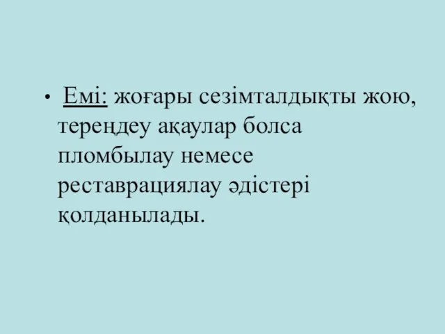 Емі: жоғары сезімталдықты жою,тереңдеу ақаулар болса пломбылау немесе реставрациялау әдістері қолданылады.