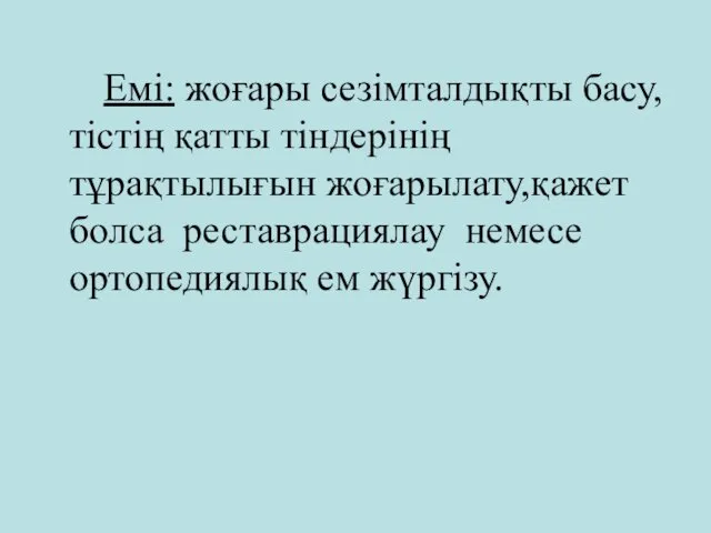 Емі: жоғары сезімталдықты басу,тістің қатты тіндерінің тұрақтылығын жоғарылату,қажет болса реставрациялау немесе ортопедиялық ем жүргізу.