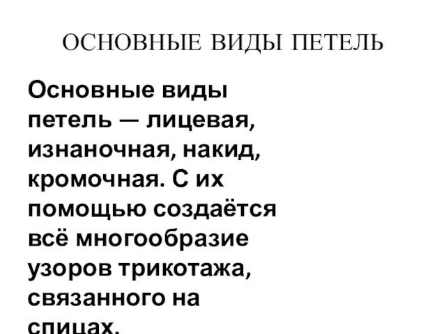 ОСНОВНЫЕ ВИДЫ ПЕТЕЛЬ Основные виды петель — лицевая, изнаночная, накид, кромочная.