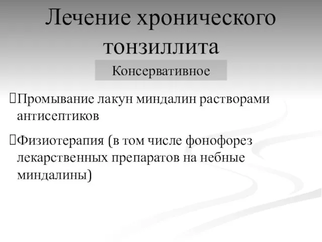 Лечение хронического тонзиллита Консервативное Промывание лакун миндалин растворами антисептиков Физиотерапия (в