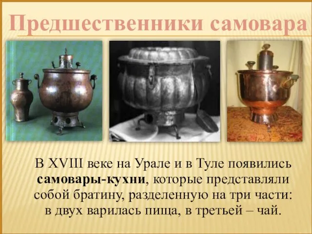 В XVIII веке на Урале и в Туле появились самовары-кухни, которые